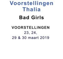 Voorstellingen  Thalia  Bad Girls   VOORSTELLINGEN 23, 24,  29 & 30 maart 2019